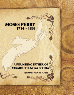 Moses Perry 1714-1801: A Founding Father of Yarmouth, Nova Scotia