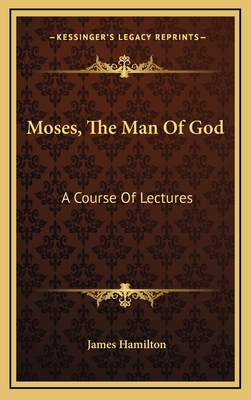 Moses, the Man of God: A Course of Lectures .. - Hamilton, James