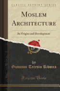 Moslem Architecture: Its Origins and Development (Classic Reprint)