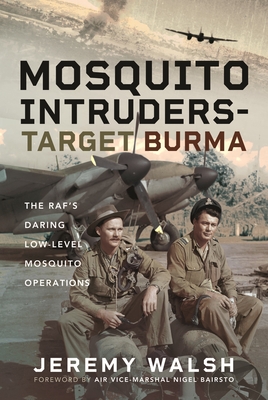 Mosquito Intruders - Target Burma: The RAF's Daring Low-Level Mosquito Operations - Walsh, Jeremy