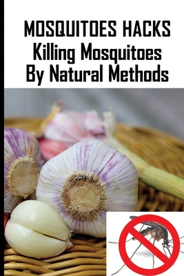 Mosquitoes Hacks: Killing Mosquitoes By Natural Methods: Tablets To Prevent Mosquito Bites - McKeller, Kate