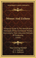 Mosses and Lichens; A Popular Guide to the Identification and Study of Our Commoner Mosses and Lichens, Their Uses, and Methods of Preserving