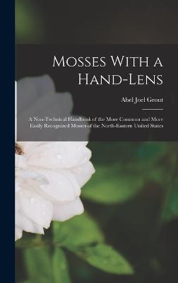 Mosses With a Hand-lens; a Non-technical Handbook of the More Common and More Easily Recognized Mosses of the North-eastern United States - Grout, Abel Joel