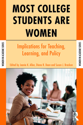 Most College Students Are Women: Implications for Teaching, Learning, and Policy - Allen, Jeanie K (Editor), and Dean, Diane R (Editor), and Bracken, Susan J (Editor)