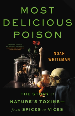 Most Delicious Poison: The Story of Nature's Toxins--From Spices to Vices - Whiteman, Noah