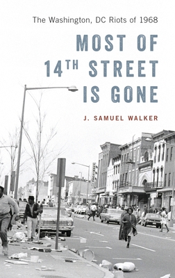 Most of 14th Street Is Gone: The Washington, DC Riots of 1968 - Walker, J Samuel