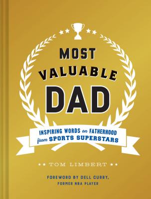 Most Valuable Dad: Inspiring Words on Fatherhood from Sports Superstars (Books for Dads, Fatherhood Books, Gifts for New Dads) - Limbert, Tom, and Curry, Dell (Foreword by)