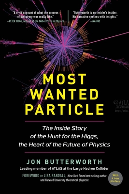 Most Wanted Particle: The Inside Story of the Hunt for the Higgs, the Heart of the Future of Physics - Butterworth, Jon, and Randall, Lisa (Foreword by)