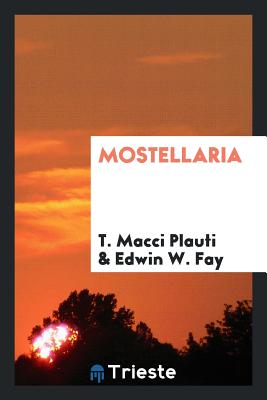 Mostellaria - Plauti, T Macci, and Fay, Edwin W