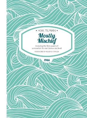 Mostly Mischief Paperback: Including the first ascent of a mountain to start below sea level - Tilman, H. W., Major, CBE, Bar, and D. Taylor, Roger (Foreword by), and Temple, Philip (Afterword by)