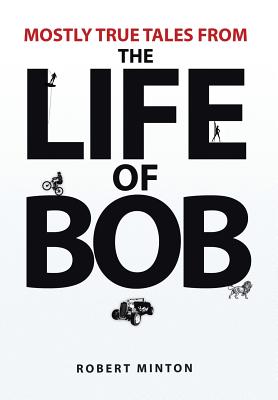 Mostly True Tales from the Life of Bob - Minton, Robert