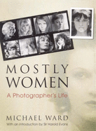 Mostly Women: A Photographer's Life - Ward, Michael