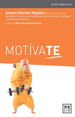Mot?vate: Antonio S?nchez-Migall?3n Nos Gu?-A En La Gesti?3n del Talento Y Las Emociones Propias Para Automotivarnos Y Conseguir La Excelencia Profesional - Snchez-Migall?n, Antonio