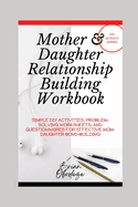 Mother and Daughter Relationship-Building Workbook: Simple DIY Activities, Problem-Solving Worksheets and Questionnaires For Effective Mom-Daughter Bonding