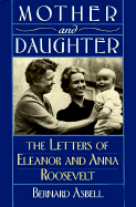 Mother and Daughter - Asbell, Bernard, Professor (Editor), and Roosevelt, Eleanor