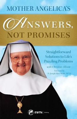 Mother Angelica's Answers, Not Promises: Straightforward Solutions to Life's Puzzling Problems - Angelica, Mother