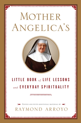 Mother Angelica's Little Book of Life Lessons and Everyday Spirituality - Arroyo, Raymond