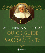 Mother Angelica's Quick Guide to the Sacraments: To the Sacraments