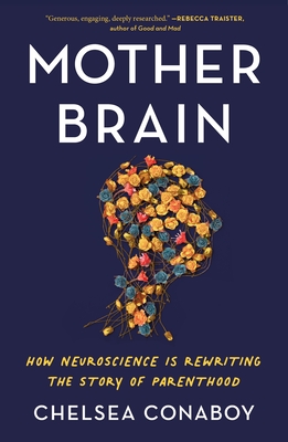 Mother Brain: How Neuroscience Is Rewriting the Story of Parenthood - Conaboy, Chelsea