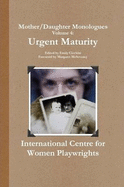 Mother/Daughter Monologues Volume 4: Urgent Maturity