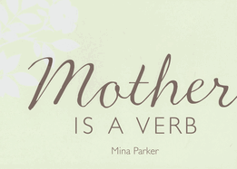 Mother Is a Verb: A Tribute to Moms and Everything They Do