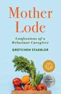 Mother Lode: Confessions of a Reluctant Caregiver