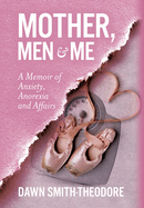 Mother, Men and Me: A Memoir of Anxiety, Anorexia and Affairs