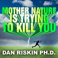 Mother Nature Is Trying to Kill You: A Lively Tour Through the Dark Side of the Natural World