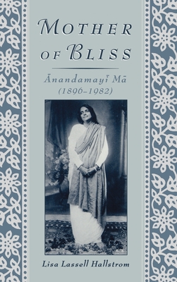 Mother of Bliss: Anandamayi Ma (1896-1982) - Hallstrom, Lisa Lassell