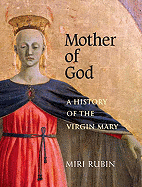 Mother of God: A History of the Virgin Mary