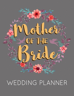 Mother of the Bride Wedding Planner: Grey Wedding Planner Book and Organizer with Checklists, Guest List and Seating Chart