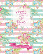 Mother of the Bride Wedding Planner: Large Tropical Wedding Planning Organizer - Seating charts - Guest Lists - Detailed worksheets - Checklists and More