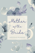 Mother of the Bride Wedding Planner: Mint, Ivory and Lavender Wedding Planning Organizer with detailed worksheets, budget planner, guest lists, seating charts, checklists and more to help you plan the Big Day! Small convenient size to fit in your purse.