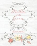 Mother of the Groom Wedding Planner: Large Vintage Wedding Planning Organizer - Seating charts - Guest Lists - Detailed worksheets - Checklists and More