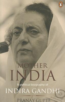 Mother Pbi - India: A Political Biography of Pbi - Indira Gandhi - Gupte, Pranay