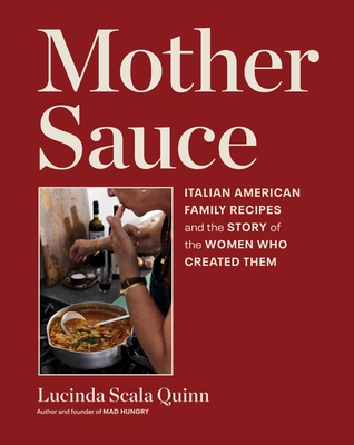 Mother Sauce: Italian American Family Recipes and the Story of the Women Who Created Them - Scala Quinn, Lucinda