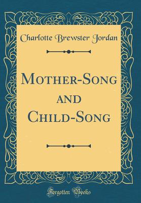 Mother-Song and Child-Song (Classic Reprint) - Jordan, Charlotte Brewster