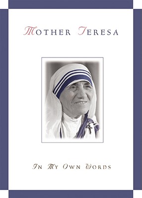 Mother Teresa, in My Own Words - Mother Teresa of Calcutta, and Gonzalez-Balado, Jose Luis