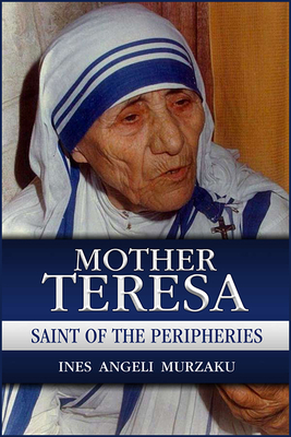 Mother Teresa: Saint of the Peripheries - Murzaku, Ines Angeli