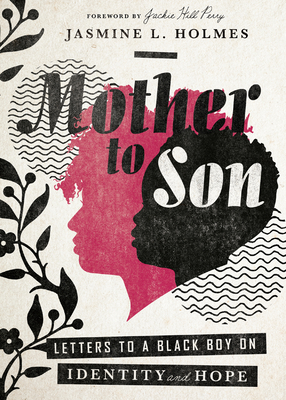 Mother to Son: Letters to a Black Boy on Identity and Hope - Holmes, Jasmine L, and Perry, Jackie Hill (Foreword by)