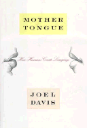 Mother Tongue: How Humans Create Language - Davis, Joel