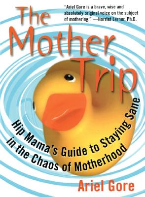 Mother Trip: Hip Mama's Guide to Staying Sane in the Chaos of Motherhood - Gore, Ariel