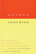 Mother Troubles: Rethinking Contemporary Maternal Dilemmas