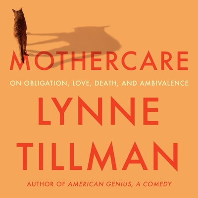 Mothercare: On Obligation, Love, Death, and Ambivalence - Tillman, Lynne, and Niemi, Kim (Read by)