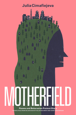 Motherfield: Poems & Belarusian Protest Diary - Cimafiejeva, Julia, and Abdurraqib, Hanif (Translated by), and Mort, Valzhyna (Translated by)