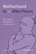 Motherhood In and After Prison: The Impact of Maternal Incarceration