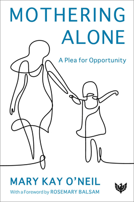 Mothering Alone: A Plea for Opportunity - O'Neil, Mary Kay