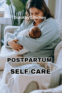 Mothering Mindfully: A Comprehensive Guide to Postpartum Self-Care: Empowering New Mothers to Prioritize Physical, Emotional, and Social Well-being for a Fulfilling Postpartum Journey