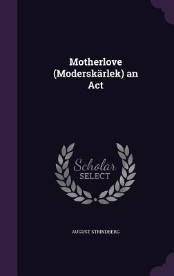 Motherlove (Moderskrlek) an Act - Strindberg, August