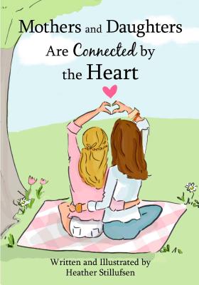 Mothers and Daughters Are Connected by the Heart - Stillufsen, Heather